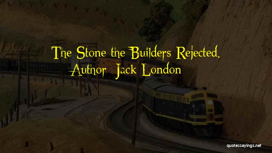 Jack London Quotes: The Stone The Builders Rejected.