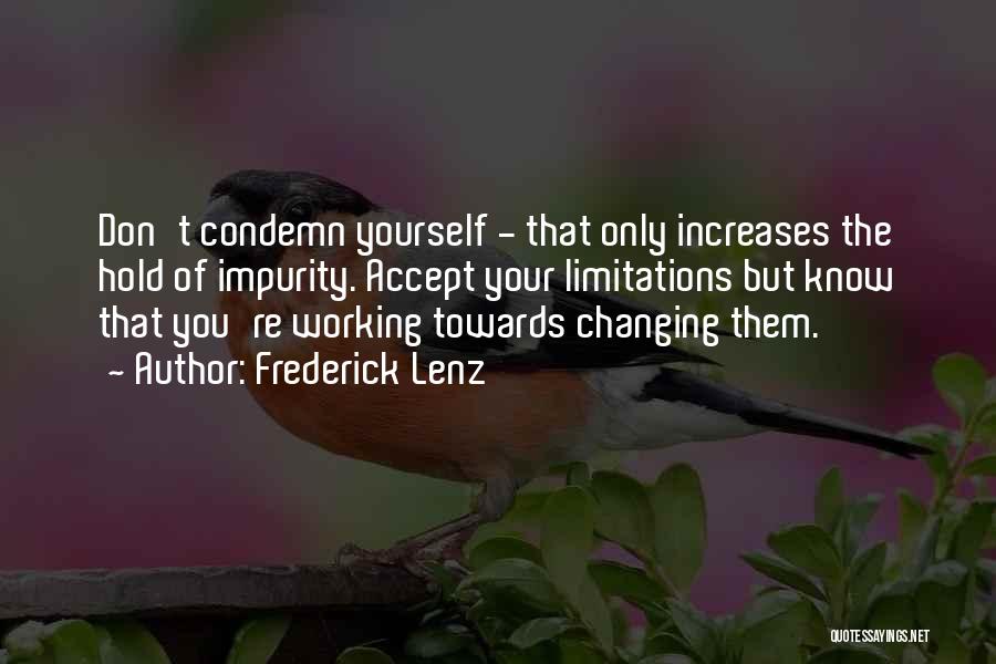 Frederick Lenz Quotes: Don't Condemn Yourself - That Only Increases The Hold Of Impurity. Accept Your Limitations But Know That You're Working Towards