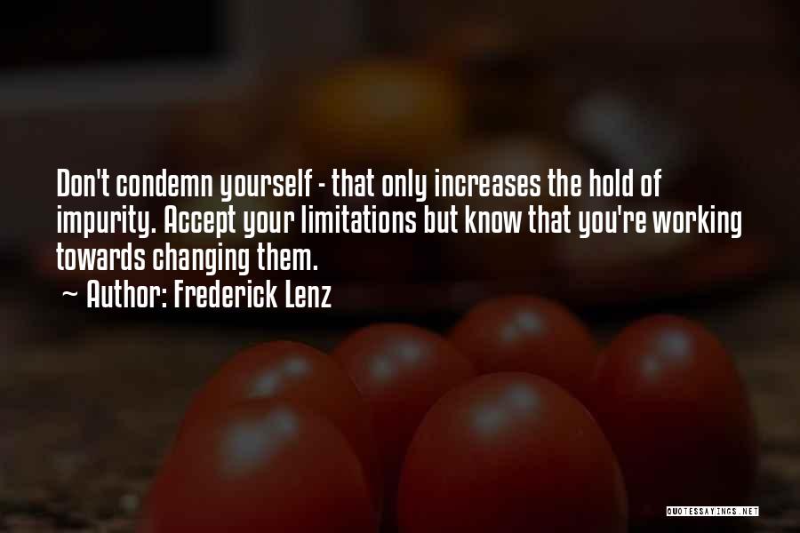 Frederick Lenz Quotes: Don't Condemn Yourself - That Only Increases The Hold Of Impurity. Accept Your Limitations But Know That You're Working Towards