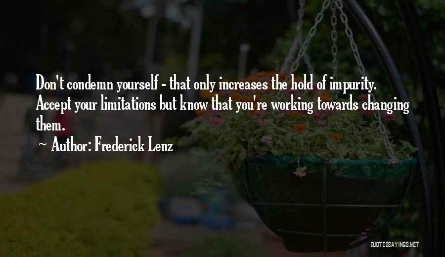 Frederick Lenz Quotes: Don't Condemn Yourself - That Only Increases The Hold Of Impurity. Accept Your Limitations But Know That You're Working Towards