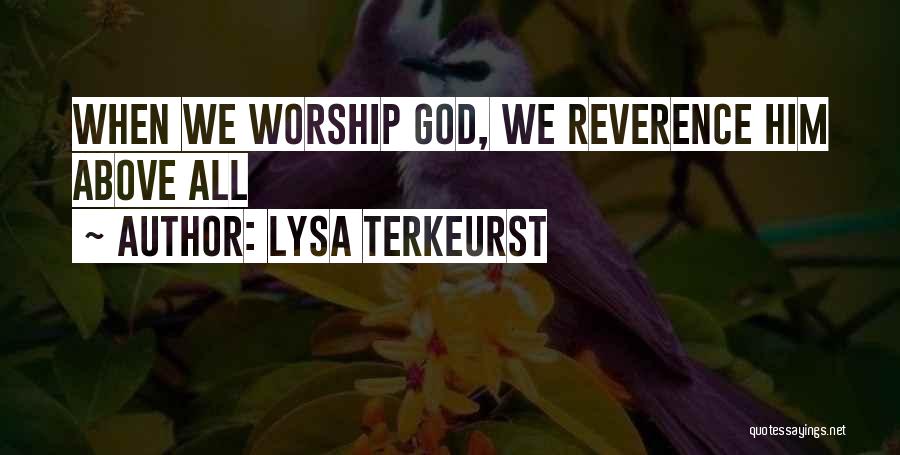 Lysa TerKeurst Quotes: When We Worship God, We Reverence Him Above All