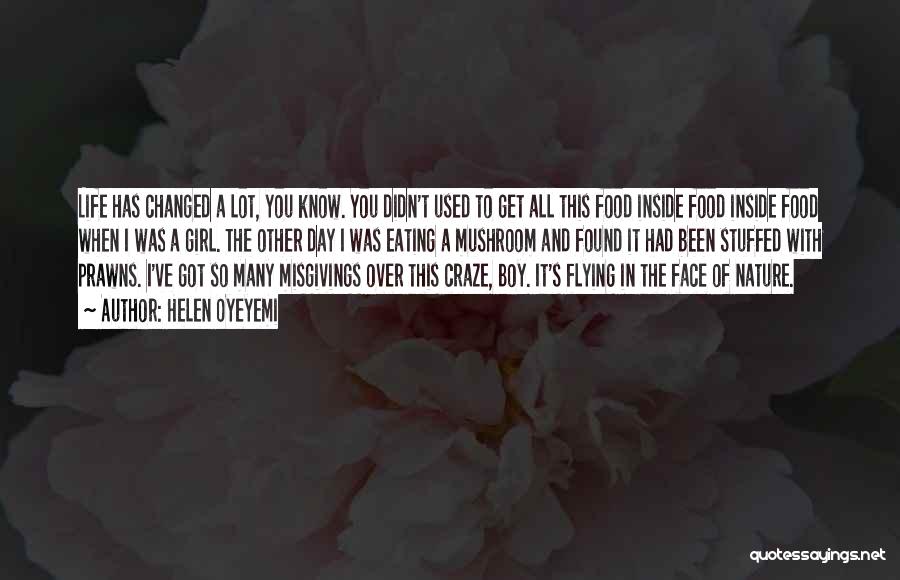 Helen Oyeyemi Quotes: Life Has Changed A Lot, You Know. You Didn't Used To Get All This Food Inside Food Inside Food When