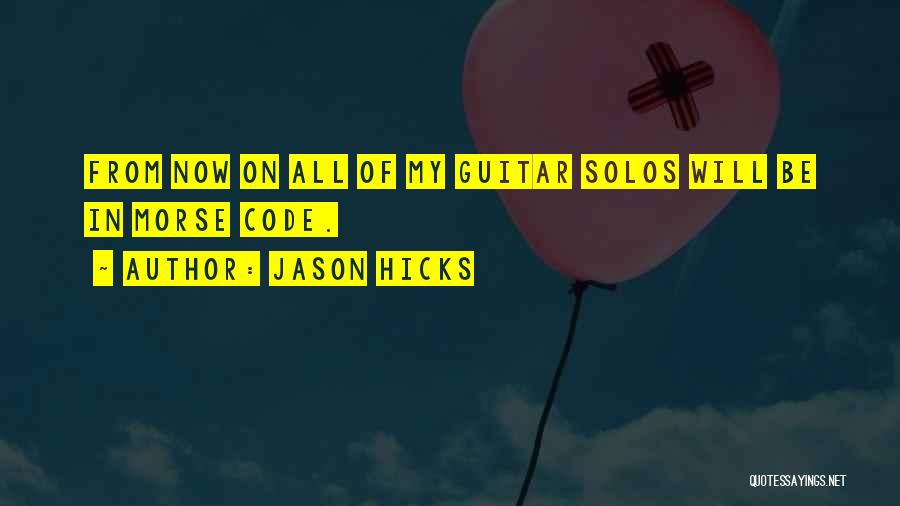 Jason Hicks Quotes: From Now On All Of My Guitar Solos Will Be In Morse Code.