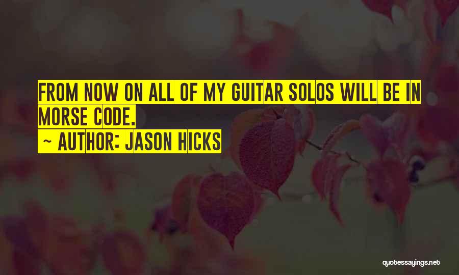 Jason Hicks Quotes: From Now On All Of My Guitar Solos Will Be In Morse Code.