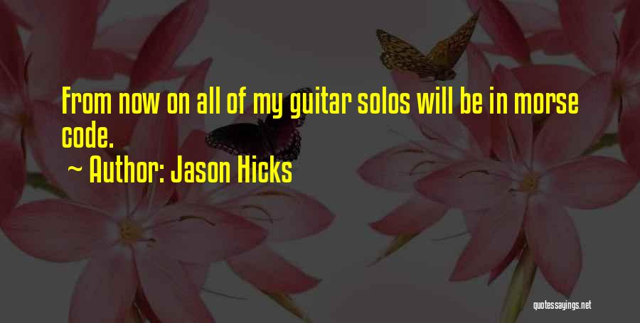 Jason Hicks Quotes: From Now On All Of My Guitar Solos Will Be In Morse Code.