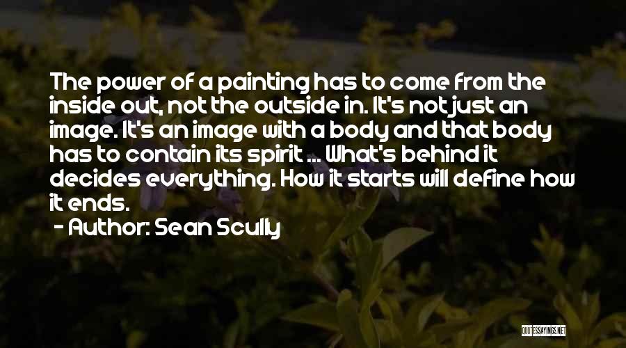 Sean Scully Quotes: The Power Of A Painting Has To Come From The Inside Out, Not The Outside In. It's Not Just An