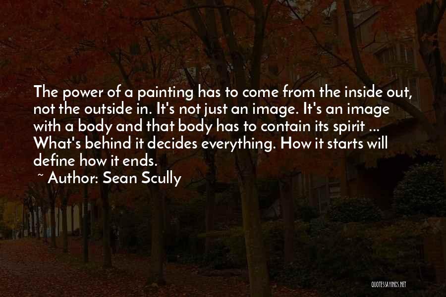 Sean Scully Quotes: The Power Of A Painting Has To Come From The Inside Out, Not The Outside In. It's Not Just An