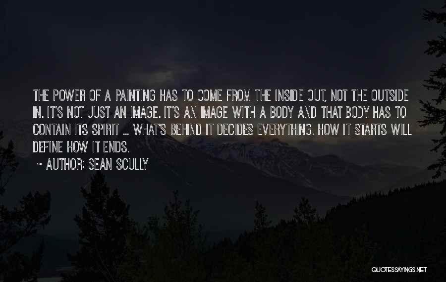 Sean Scully Quotes: The Power Of A Painting Has To Come From The Inside Out, Not The Outside In. It's Not Just An