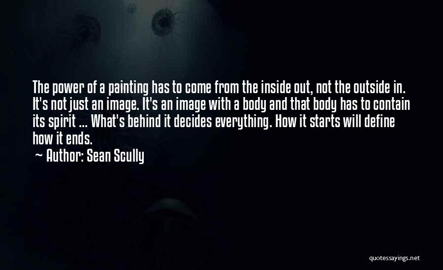 Sean Scully Quotes: The Power Of A Painting Has To Come From The Inside Out, Not The Outside In. It's Not Just An