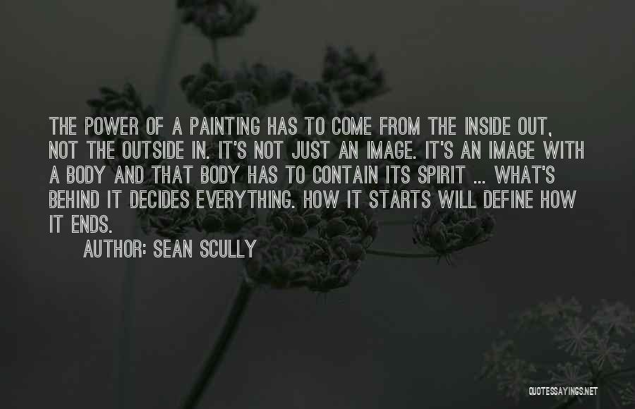 Sean Scully Quotes: The Power Of A Painting Has To Come From The Inside Out, Not The Outside In. It's Not Just An