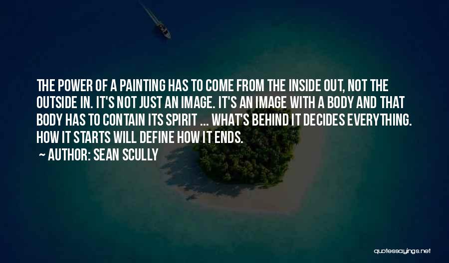 Sean Scully Quotes: The Power Of A Painting Has To Come From The Inside Out, Not The Outside In. It's Not Just An