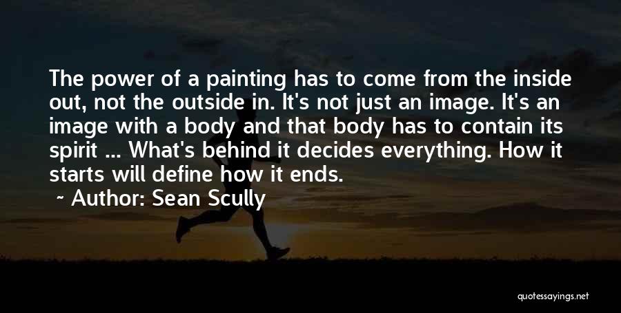 Sean Scully Quotes: The Power Of A Painting Has To Come From The Inside Out, Not The Outside In. It's Not Just An