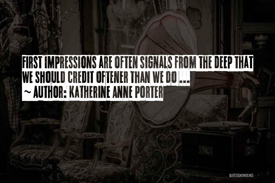 Katherine Anne Porter Quotes: First Impressions Are Often Signals From The Deep That We Should Credit Oftener Than We Do ...