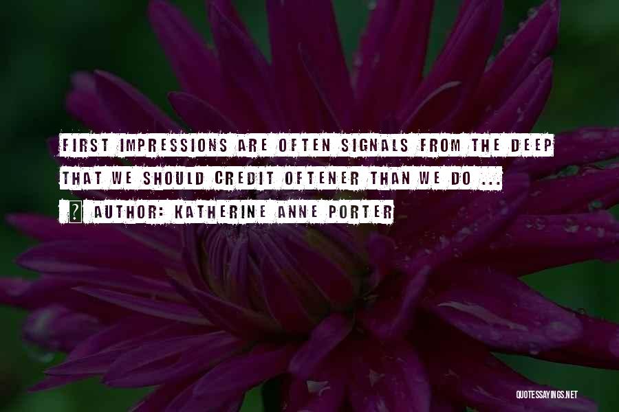 Katherine Anne Porter Quotes: First Impressions Are Often Signals From The Deep That We Should Credit Oftener Than We Do ...