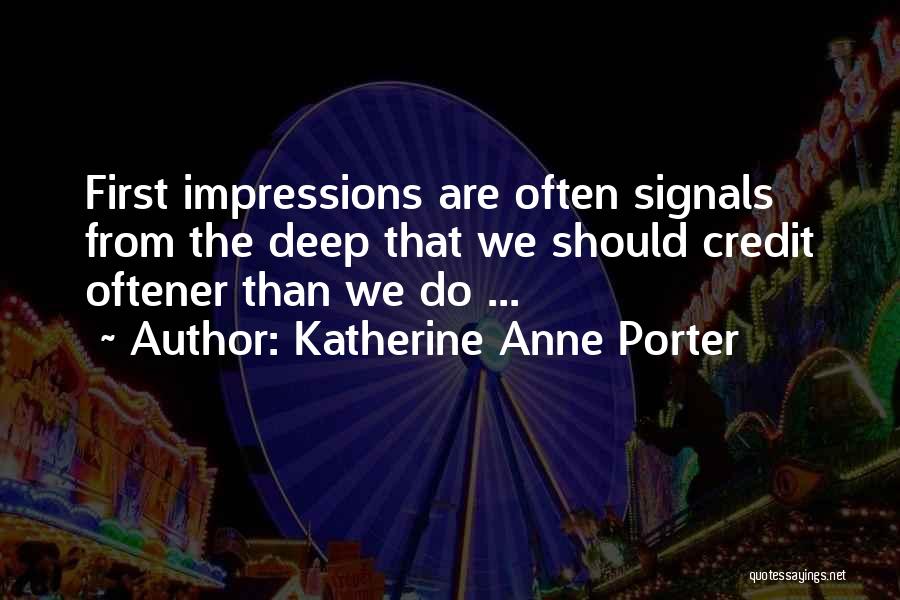 Katherine Anne Porter Quotes: First Impressions Are Often Signals From The Deep That We Should Credit Oftener Than We Do ...