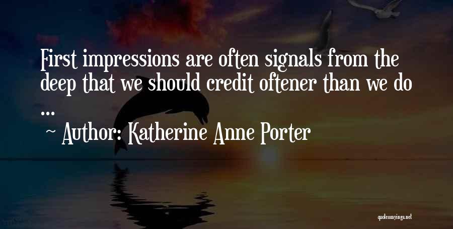 Katherine Anne Porter Quotes: First Impressions Are Often Signals From The Deep That We Should Credit Oftener Than We Do ...