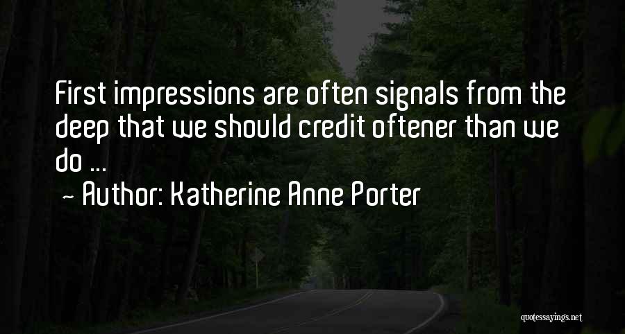 Katherine Anne Porter Quotes: First Impressions Are Often Signals From The Deep That We Should Credit Oftener Than We Do ...