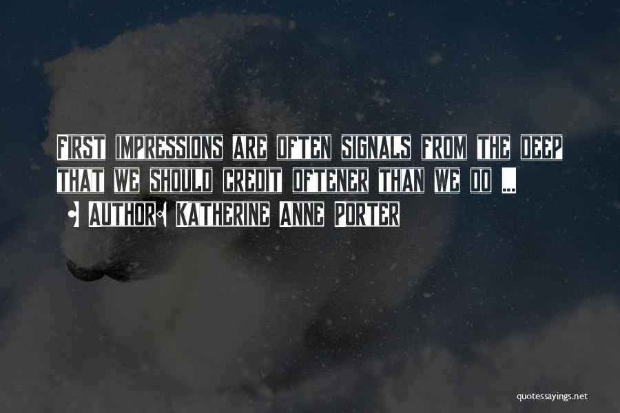 Katherine Anne Porter Quotes: First Impressions Are Often Signals From The Deep That We Should Credit Oftener Than We Do ...