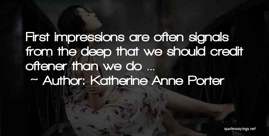 Katherine Anne Porter Quotes: First Impressions Are Often Signals From The Deep That We Should Credit Oftener Than We Do ...