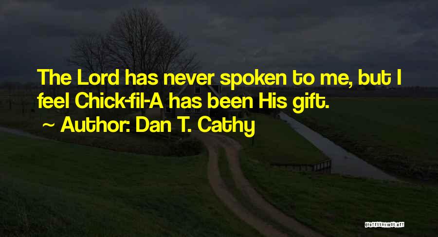 Dan T. Cathy Quotes: The Lord Has Never Spoken To Me, But I Feel Chick-fil-a Has Been His Gift.