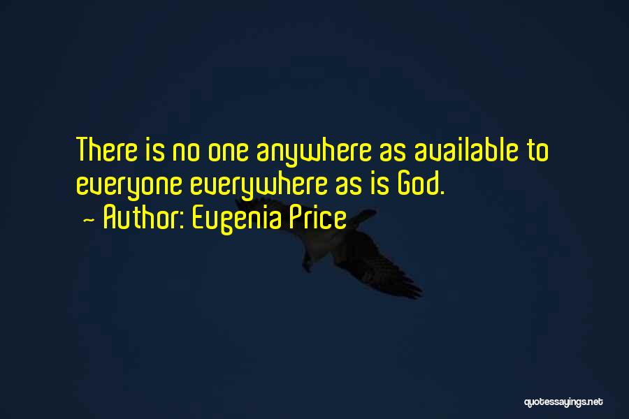 Eugenia Price Quotes: There Is No One Anywhere As Available To Everyone Everywhere As Is God.