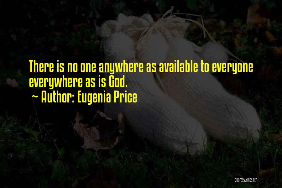 Eugenia Price Quotes: There Is No One Anywhere As Available To Everyone Everywhere As Is God.