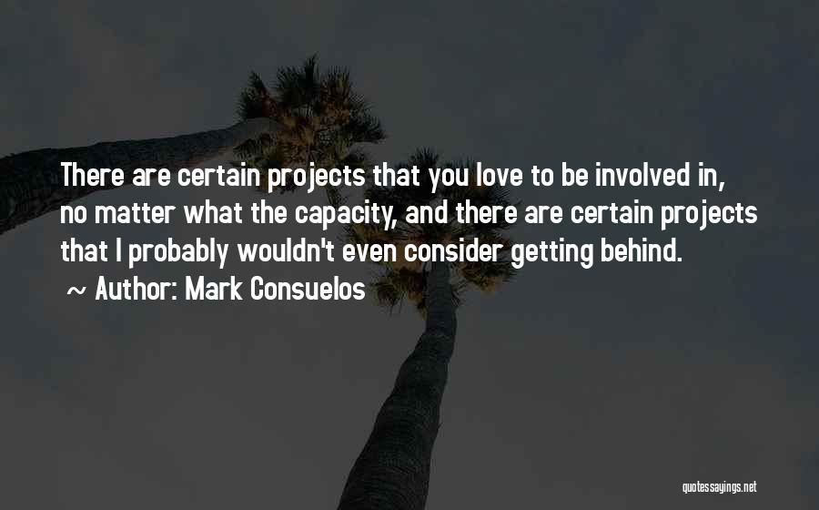 Mark Consuelos Quotes: There Are Certain Projects That You Love To Be Involved In, No Matter What The Capacity, And There Are Certain