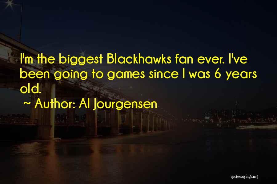 Al Jourgensen Quotes: I'm The Biggest Blackhawks Fan Ever. I've Been Going To Games Since I Was 6 Years Old.