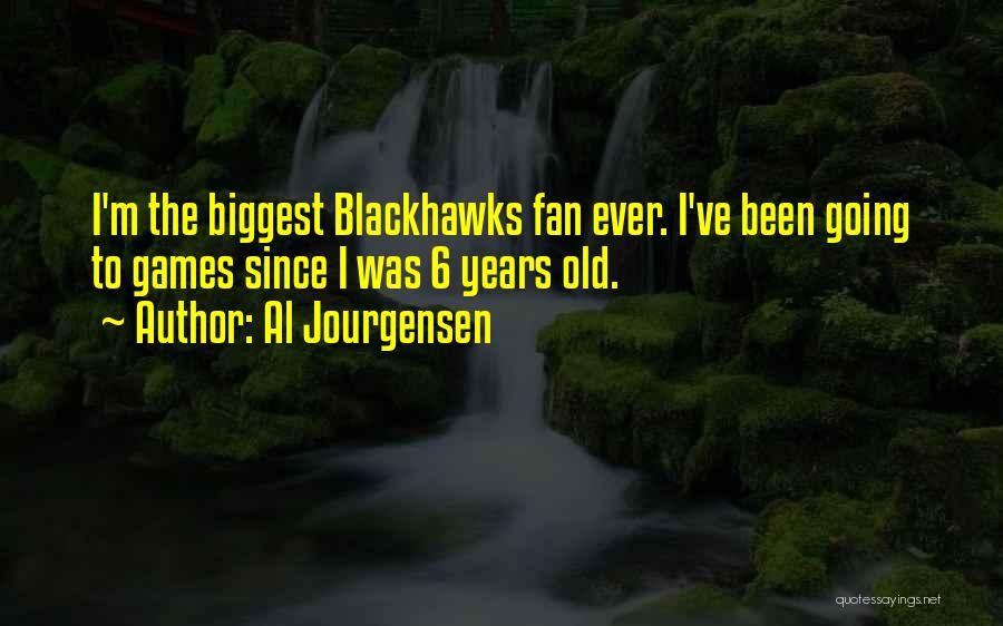Al Jourgensen Quotes: I'm The Biggest Blackhawks Fan Ever. I've Been Going To Games Since I Was 6 Years Old.