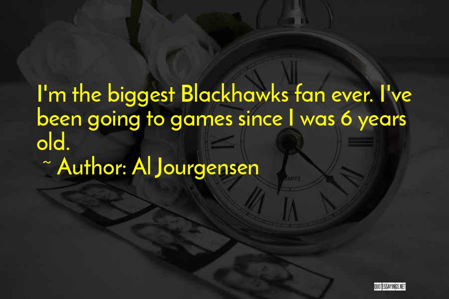 Al Jourgensen Quotes: I'm The Biggest Blackhawks Fan Ever. I've Been Going To Games Since I Was 6 Years Old.