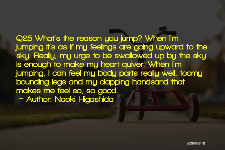 Naoki Higashida Quotes: Q25 What's The Reason You Jump? When I'm Jumping It's As If My Feelings Are Going Upward To The Sky.