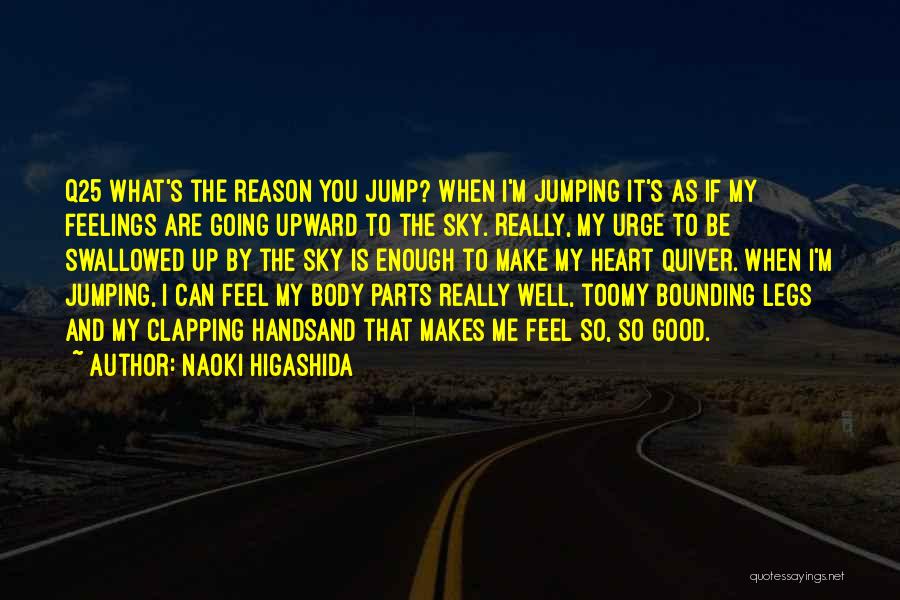 Naoki Higashida Quotes: Q25 What's The Reason You Jump? When I'm Jumping It's As If My Feelings Are Going Upward To The Sky.
