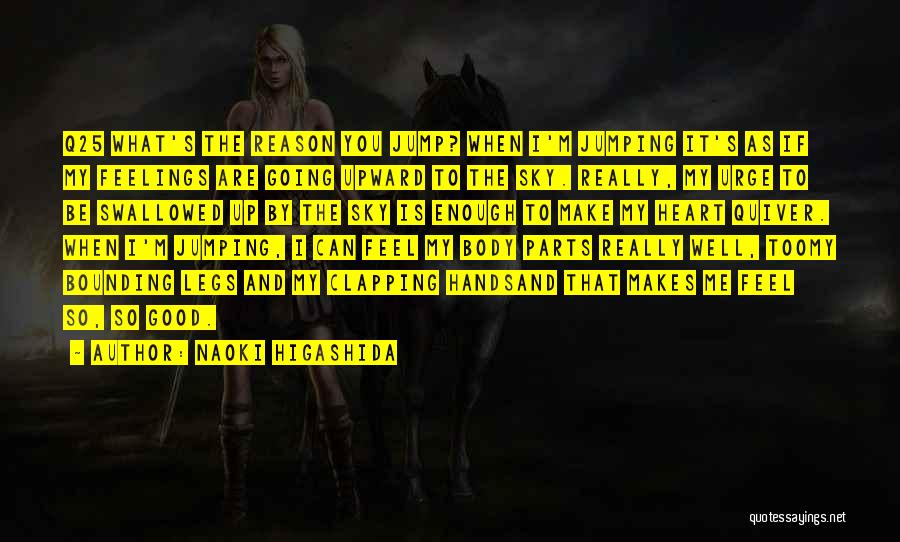 Naoki Higashida Quotes: Q25 What's The Reason You Jump? When I'm Jumping It's As If My Feelings Are Going Upward To The Sky.