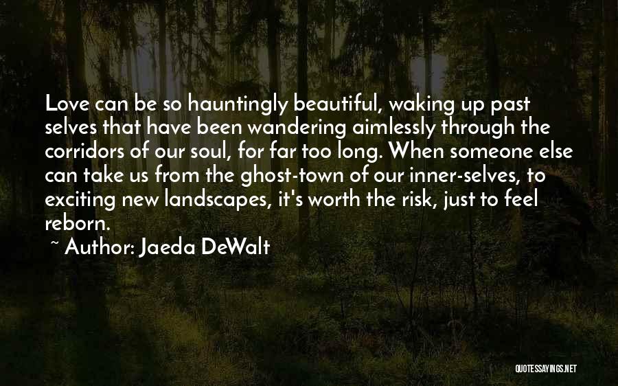 Jaeda DeWalt Quotes: Love Can Be So Hauntingly Beautiful, Waking Up Past Selves That Have Been Wandering Aimlessly Through The Corridors Of Our