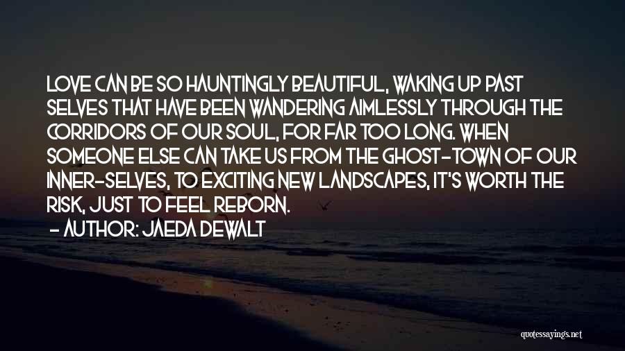 Jaeda DeWalt Quotes: Love Can Be So Hauntingly Beautiful, Waking Up Past Selves That Have Been Wandering Aimlessly Through The Corridors Of Our