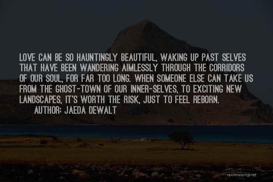 Jaeda DeWalt Quotes: Love Can Be So Hauntingly Beautiful, Waking Up Past Selves That Have Been Wandering Aimlessly Through The Corridors Of Our