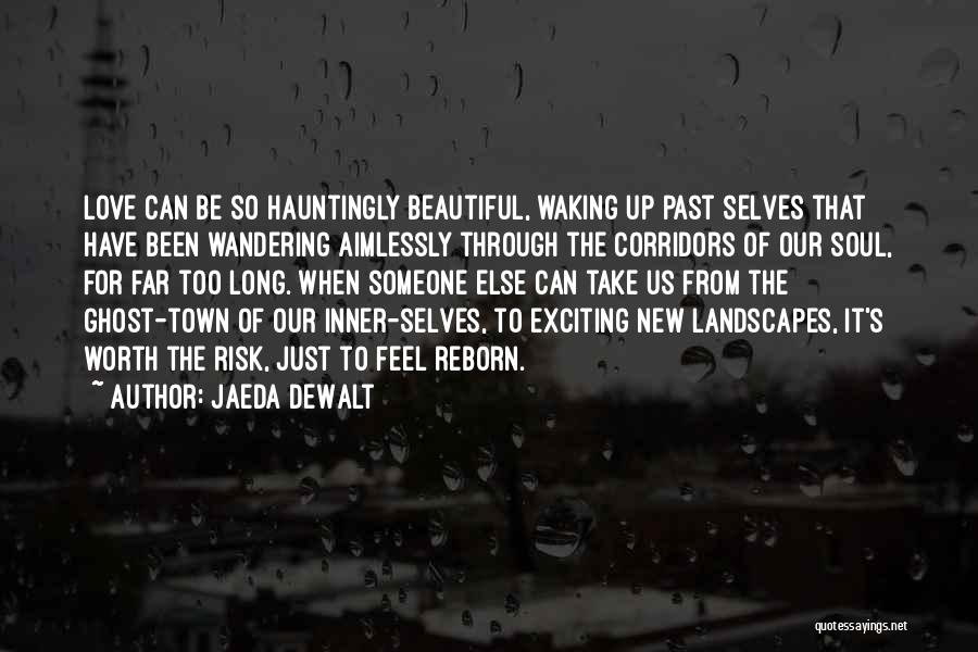 Jaeda DeWalt Quotes: Love Can Be So Hauntingly Beautiful, Waking Up Past Selves That Have Been Wandering Aimlessly Through The Corridors Of Our