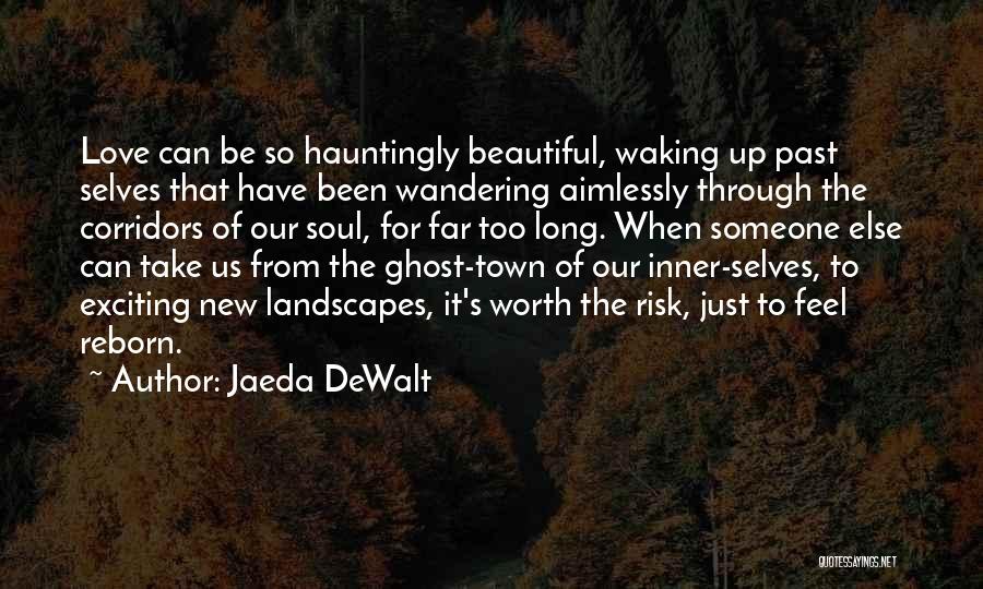 Jaeda DeWalt Quotes: Love Can Be So Hauntingly Beautiful, Waking Up Past Selves That Have Been Wandering Aimlessly Through The Corridors Of Our