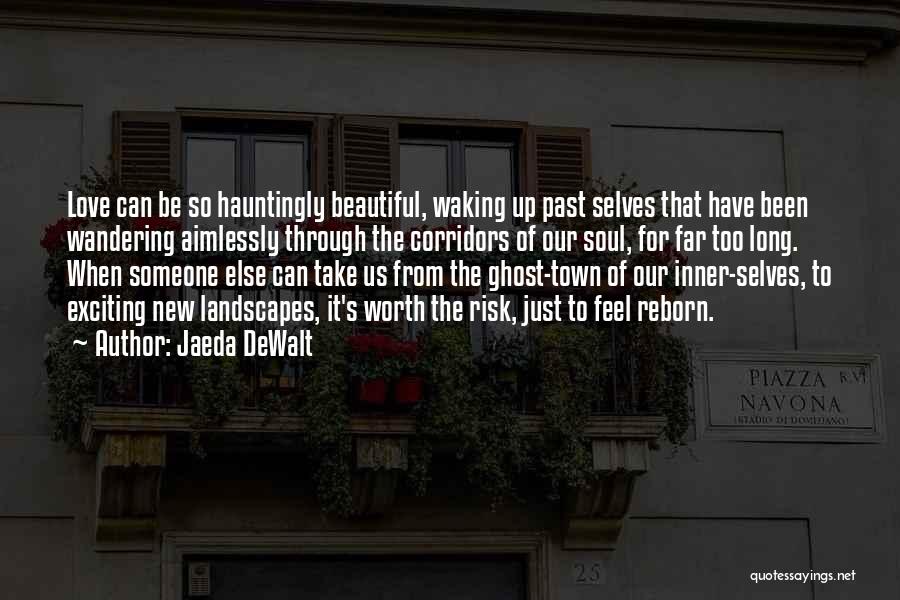 Jaeda DeWalt Quotes: Love Can Be So Hauntingly Beautiful, Waking Up Past Selves That Have Been Wandering Aimlessly Through The Corridors Of Our