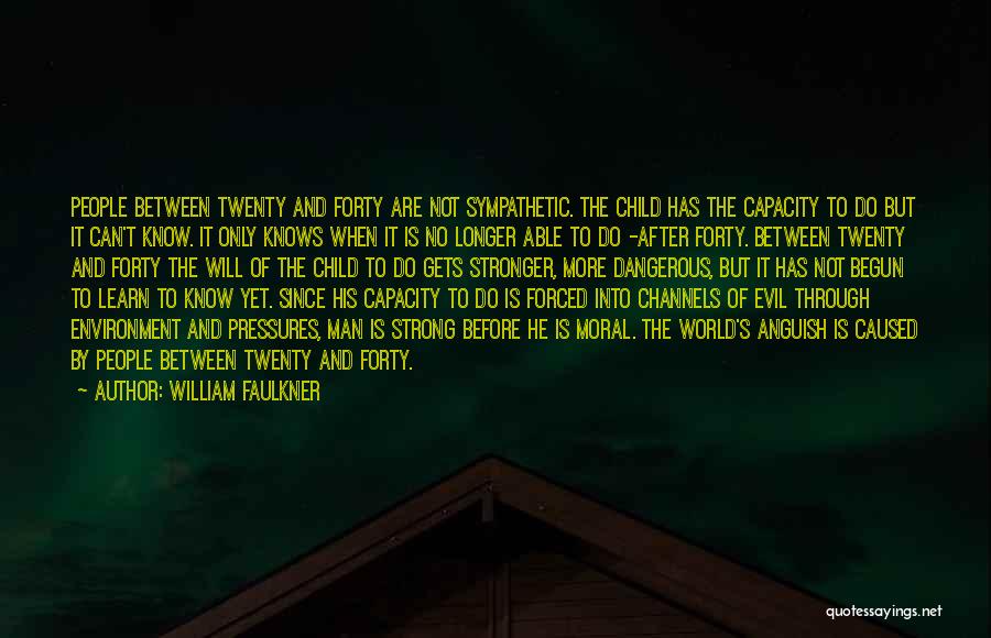 William Faulkner Quotes: People Between Twenty And Forty Are Not Sympathetic. The Child Has The Capacity To Do But It Can't Know. It
