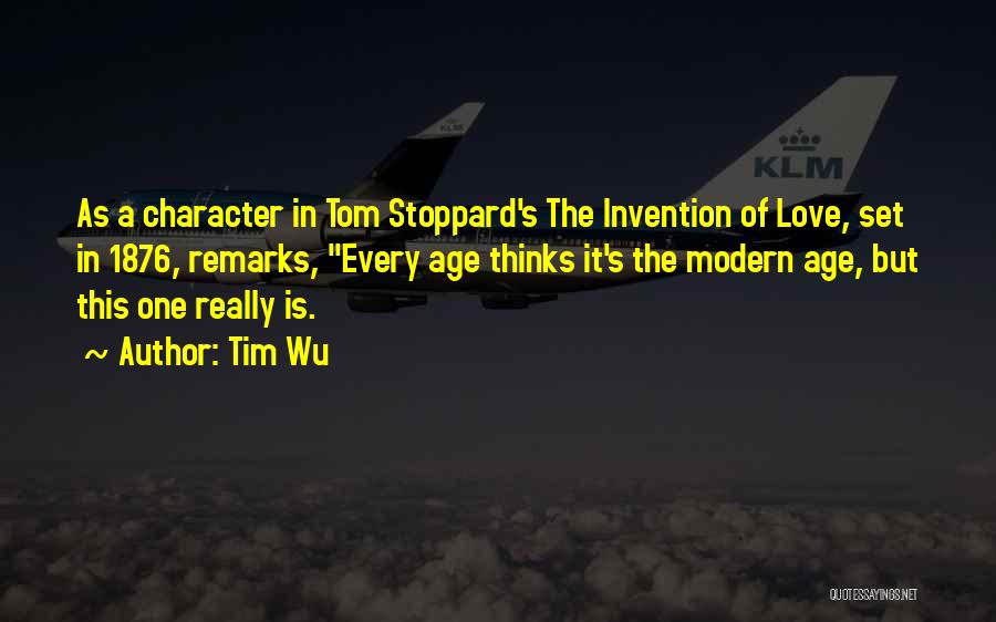 Tim Wu Quotes: As A Character In Tom Stoppard's The Invention Of Love, Set In 1876, Remarks, Every Age Thinks It's The Modern
