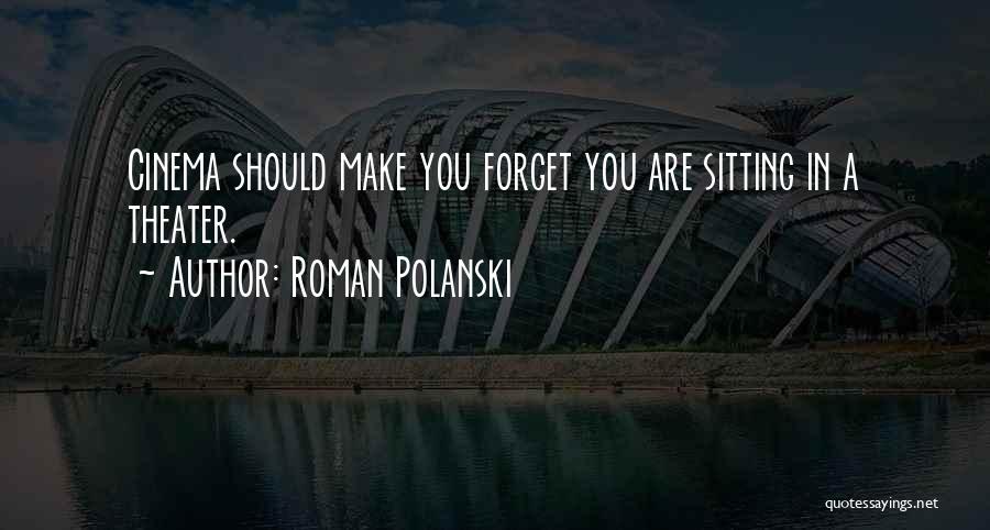 Roman Polanski Quotes: Cinema Should Make You Forget You Are Sitting In A Theater.
