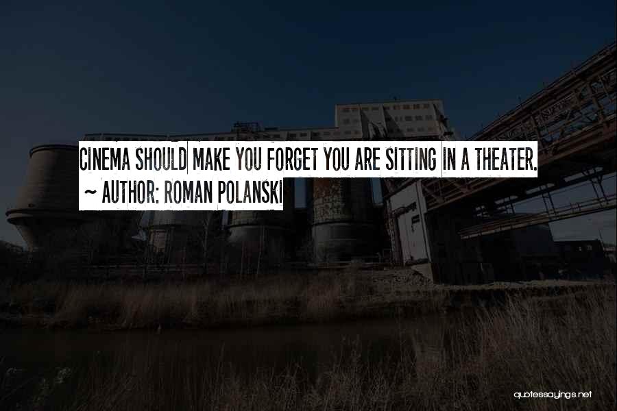 Roman Polanski Quotes: Cinema Should Make You Forget You Are Sitting In A Theater.