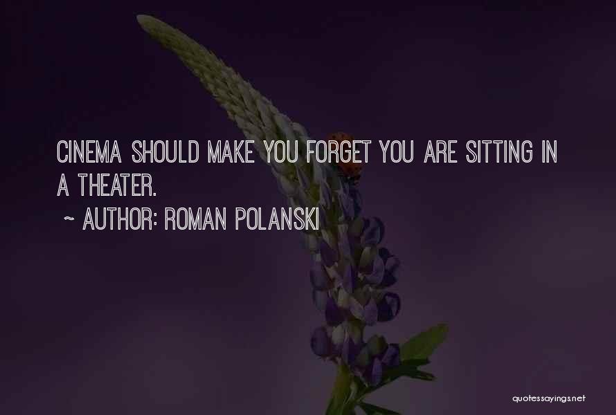 Roman Polanski Quotes: Cinema Should Make You Forget You Are Sitting In A Theater.