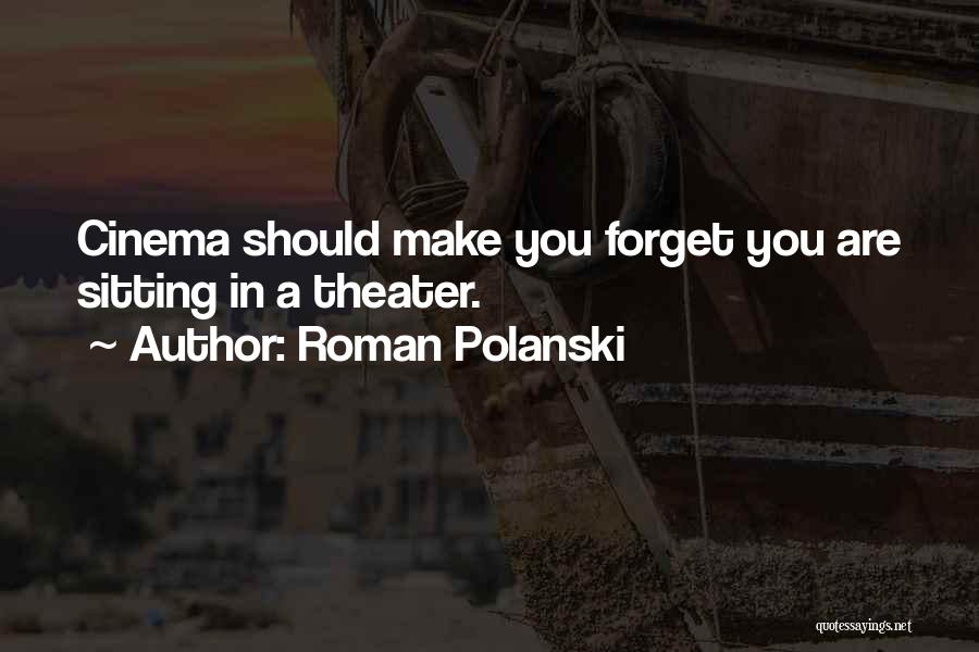 Roman Polanski Quotes: Cinema Should Make You Forget You Are Sitting In A Theater.