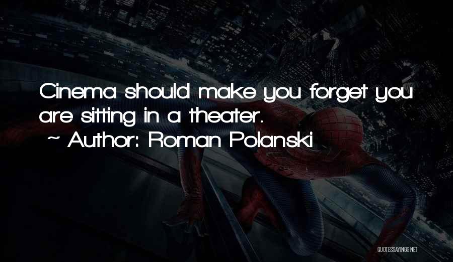 Roman Polanski Quotes: Cinema Should Make You Forget You Are Sitting In A Theater.