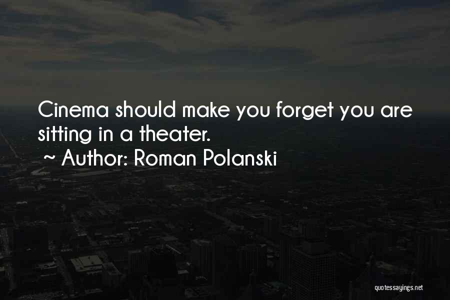 Roman Polanski Quotes: Cinema Should Make You Forget You Are Sitting In A Theater.