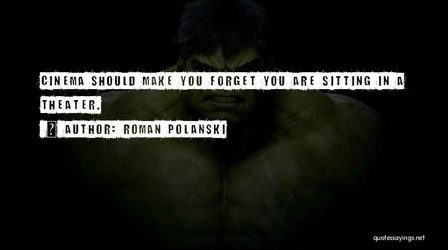 Roman Polanski Quotes: Cinema Should Make You Forget You Are Sitting In A Theater.