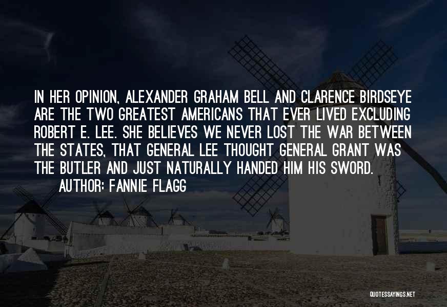 Fannie Flagg Quotes: In Her Opinion, Alexander Graham Bell And Clarence Birdseye Are The Two Greatest Americans That Ever Lived Excluding Robert E.