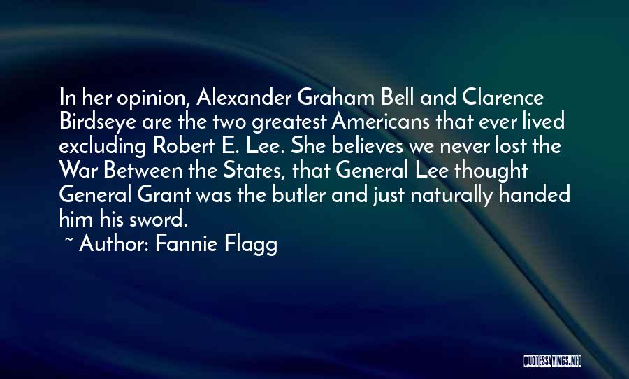 Fannie Flagg Quotes: In Her Opinion, Alexander Graham Bell And Clarence Birdseye Are The Two Greatest Americans That Ever Lived Excluding Robert E.